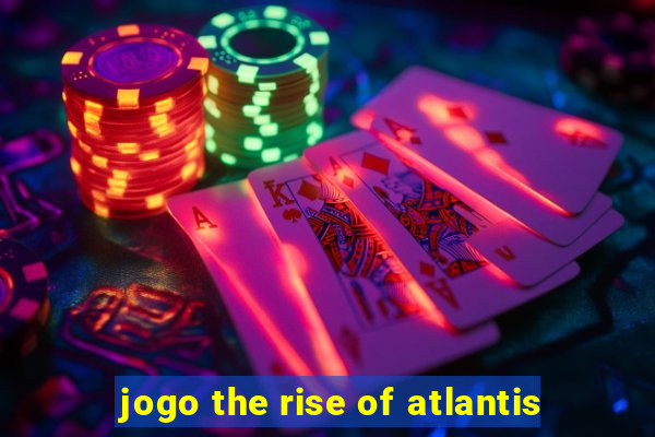 jogo the rise of atlantis